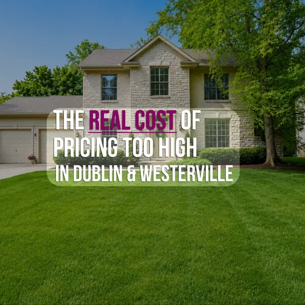 What Does Pricing a Home Too High Actually Cost Sellers in Dublin and Westerville Ohio?
