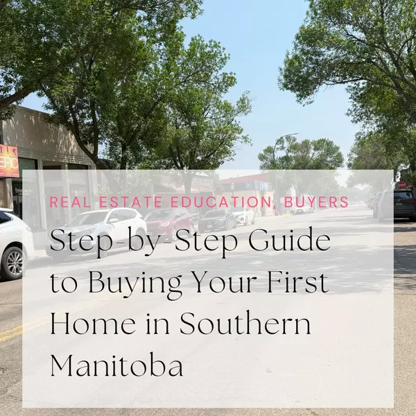 Step-by-Step Guide to Buying Your First Home in Southern Manitoba
