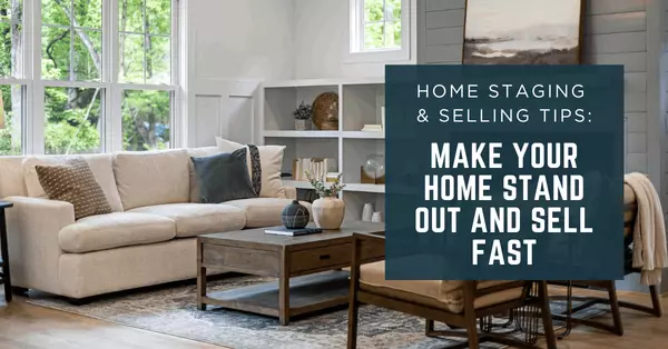 Home Staging & Selling Tips: Maximize Your Home’s Value