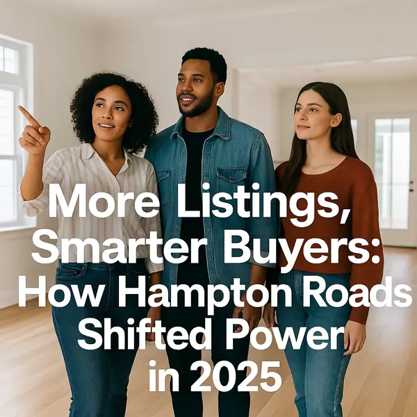 More Listings, Smarter Buyers: How Hampton Roads Shifted Power in 2025