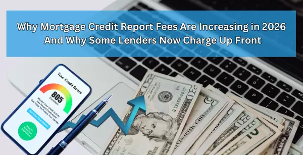 feature image of Why Mortgage Credit Report Fees Are Increasing in 2026 And Why Some Lenders Now Charge Up Front