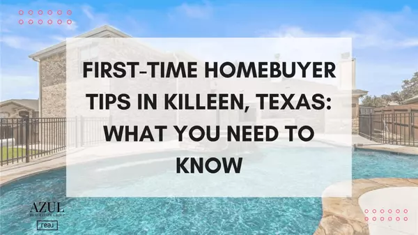 First-Time Homebuyer Tips in Killeen, Texas: What You Need to Know