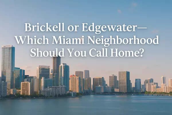 Brickell or Edgewater — Which Miami Neighborhood Should You Call Home?,Miami Realty
