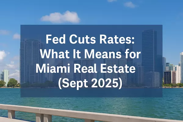 Fed Cuts Rates: What It Means for Miami Real Estate (Sept 2025),Yuri M Kertzman