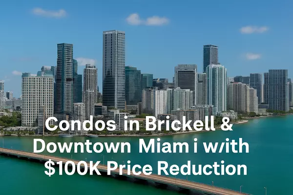 Miami’s Condo with $100K Price Drop — Brickell & Downtown Miami,Miami Realty