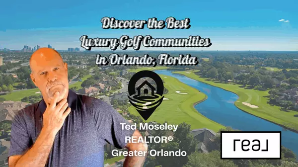 Discover the Best Luxury Golf Communities in Orlando, Florida,Ted Moseley