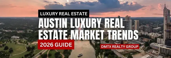 Austin Luxury Real Estate Market Trends (2026 Guide),DMTX Realty Group