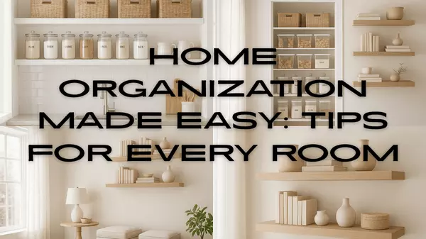 Home Organization Made Easy: Tips for Every Room