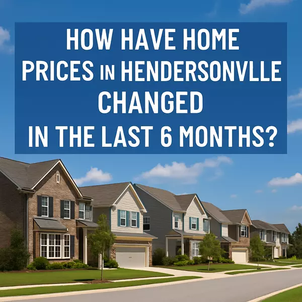 How Have Home Prices in Hendersonville Changed in the Last 6 Months?