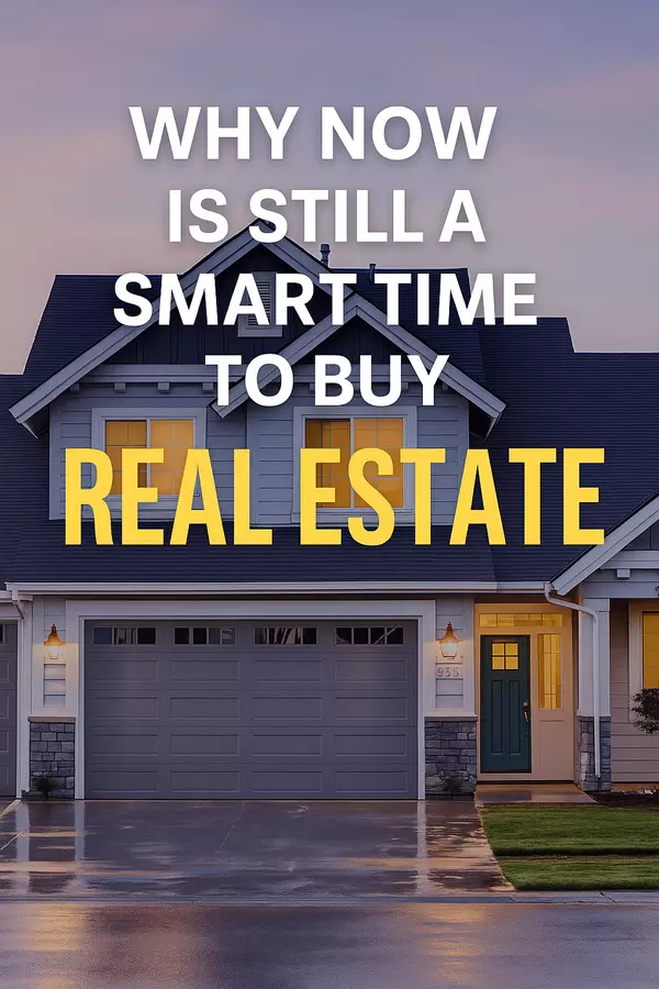 Why Now is Still a Smart Time to Buy Real Estate