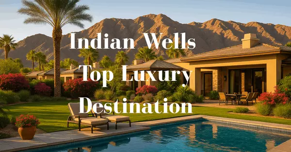 Why Indian Wells is a Top Destination for Luxury Home Buyers