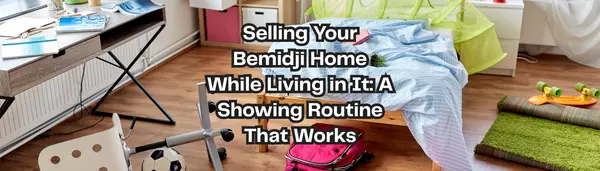 Selling Your Bemidji Home While Living in It: A Showing Routine That Works