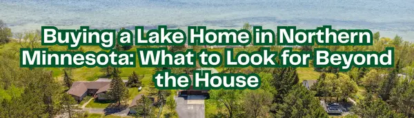Buying a Lake Home in Northern Minnesota: 11 Things to Check