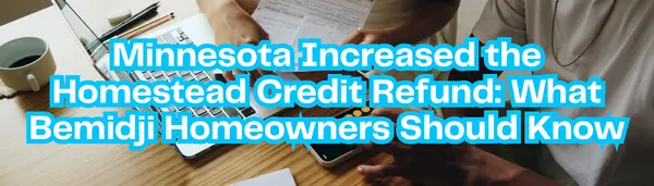 Minnesota Increased the Homestead Credit Refund: What Bemidji Homeowners Should Know