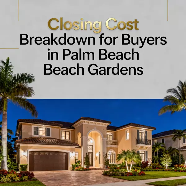 Closing Cost Breakdown for Buyers in Palm Beach Gardens