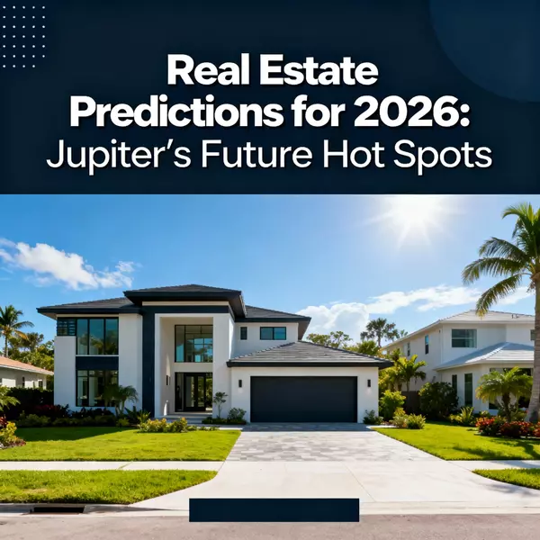 Real Estate Predictions for 2026: Jupiter’s Future Hot Spots,Jeff Orr