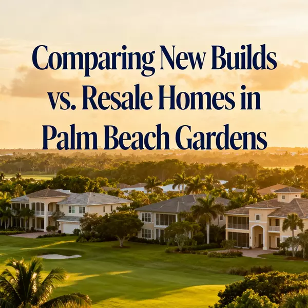  Comparing New Builds vs. Resale Homes in Palm Beach Gardens
