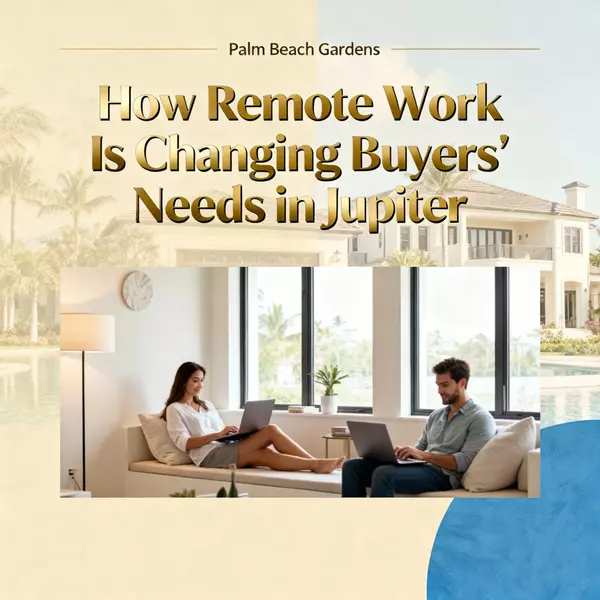 How Remote Work Is Changing Buyers’ Needs in Jupiter