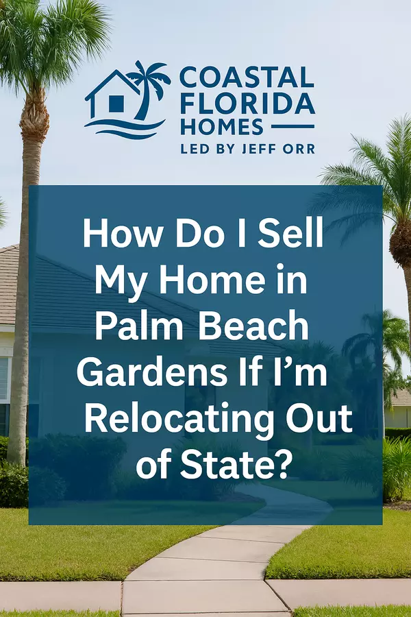 How Do I Sell My Home in Palm Beach Gardens If I’m Relocating Out of State?