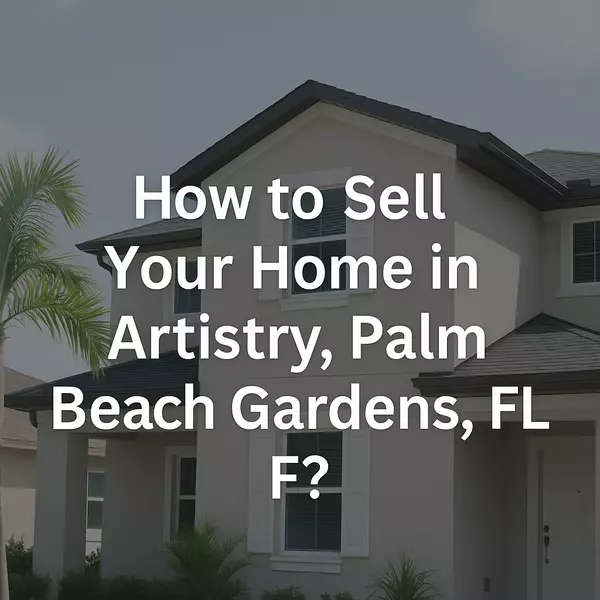 How to Sell Your Home in Artistry, Palm Beach Gardens, FL