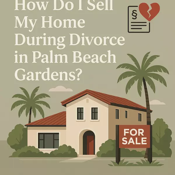 How Do I Sell My Home During Divorce in Palm Beach Gardens?