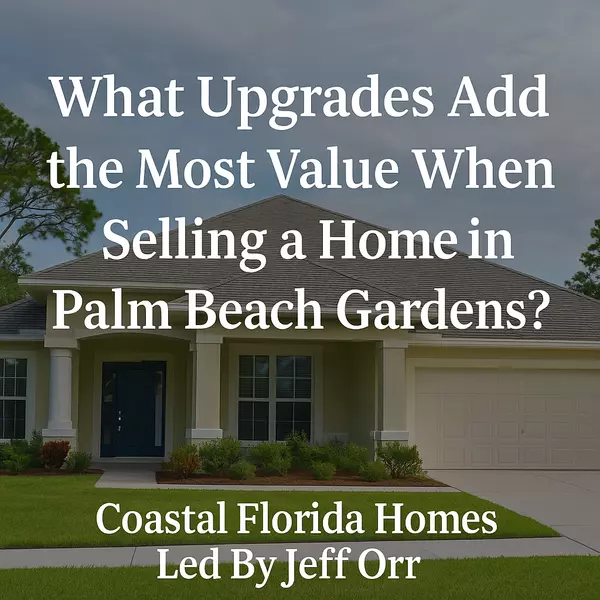 What Upgrades Add the Most Value When Selling a Home in Palm Beach Gardens?