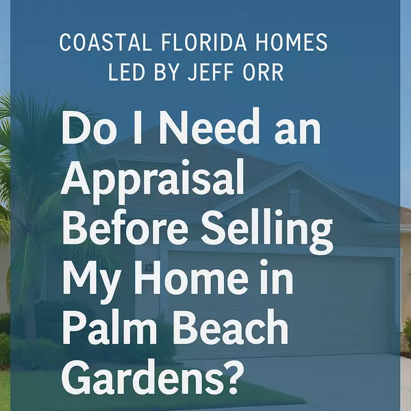 Do I Need an Appraisal Before Selling My Home in Palm Beach Gardens?