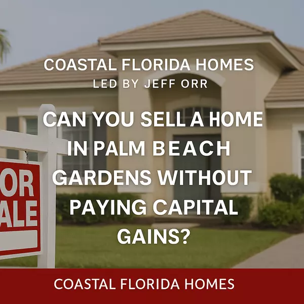 Can You Sell a Home in Palm Beach Gardens Without Paying Capital Gains?