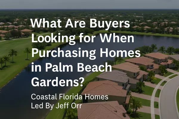 What Are Buyers Looking for When Purchasing Homes in Palm Beach Gardens?