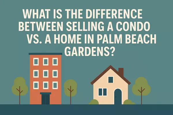 What Is the Difference Between Selling a Condo vs. a Home in Palm Beach Gardens?