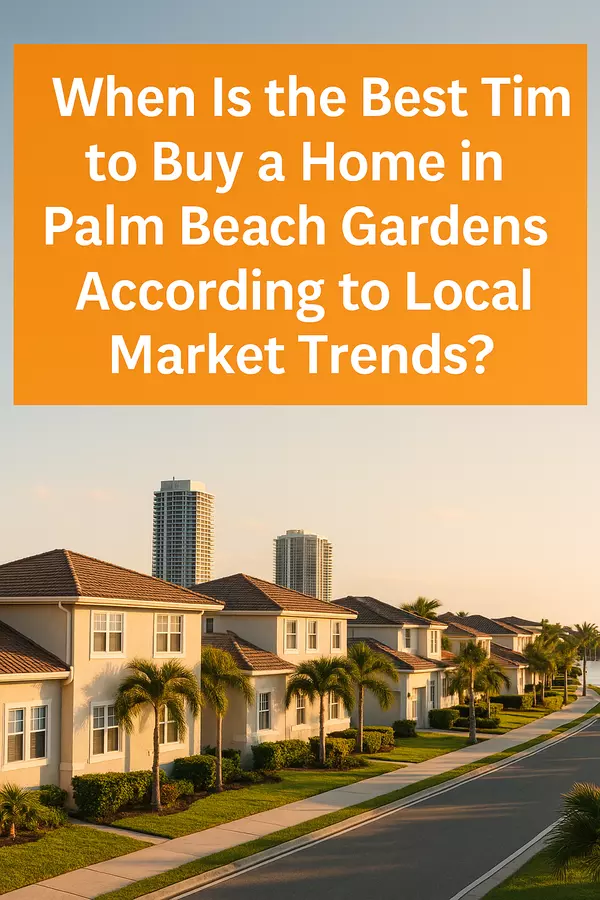 When Is the Best Time to Buy a Home in Palm Beach Gardens According to Local Market Trends?