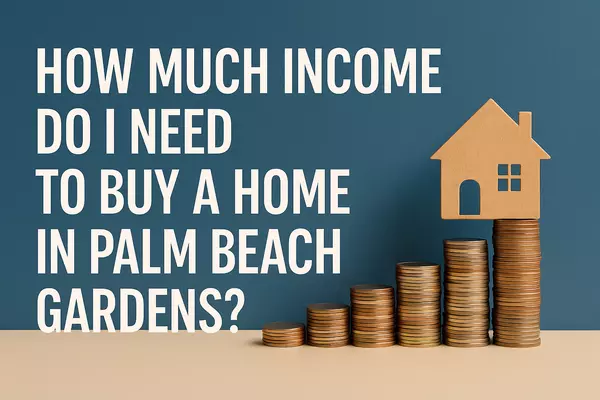 How Much Income Do I Need to Buy a Home in Palm Beach Gardens?,Jeff Orr