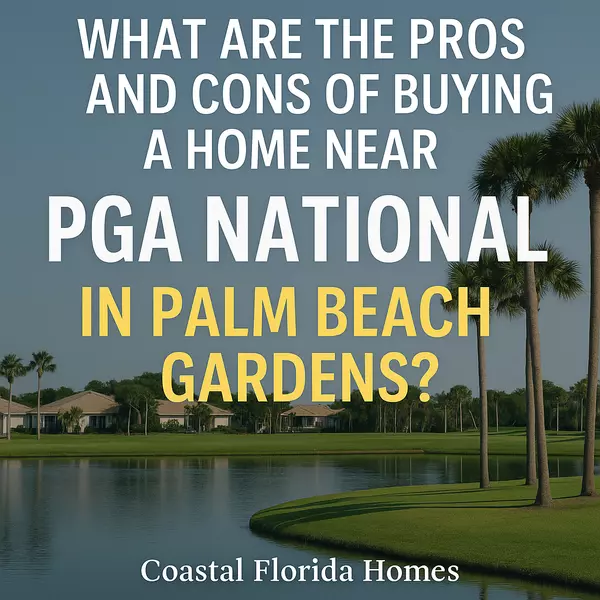 What Are the Pros and Cons of Buying a Home Near PGA National in Palm Beach Gardens?