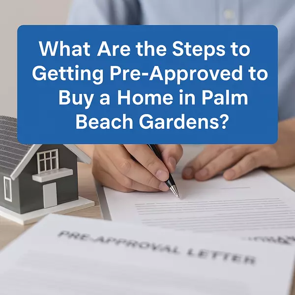 What Are the Steps to Getting Pre-Approved to Buy a Home in Palm Beach Gardens?