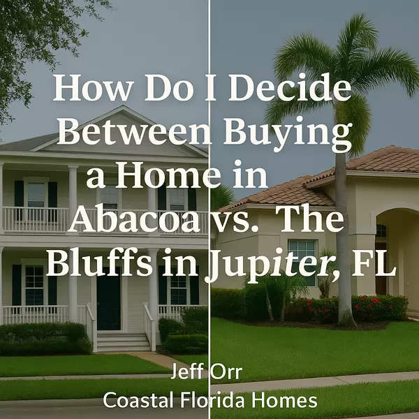 How Do I Decide Between Buying a Home in Abacoa vs. The Bluffs in Jupiter, FL?