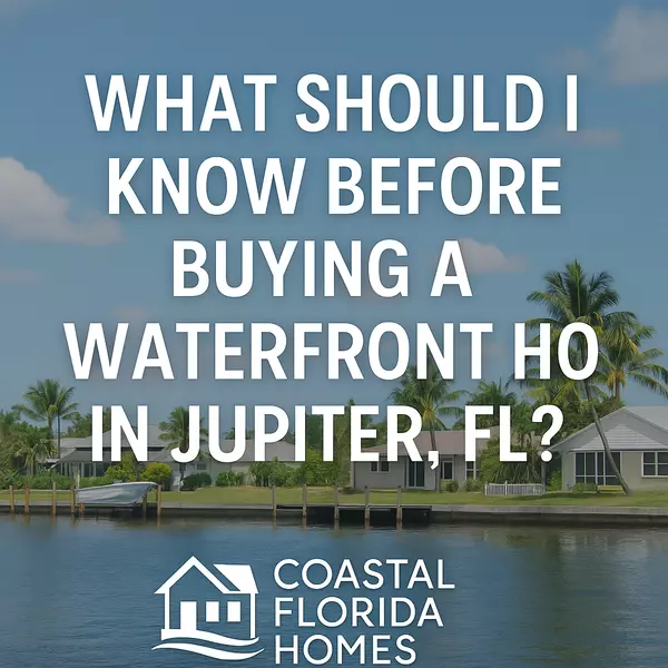 What Should I Know Before Buying a Waterfront Home in Jupiter, FL?