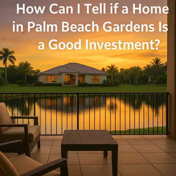 How Can I Tell if a Home in Palm Beach Gardens Is a Good Investment?