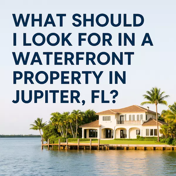 What Should I Look for in a Waterfront Property in Jupiter, FL?
