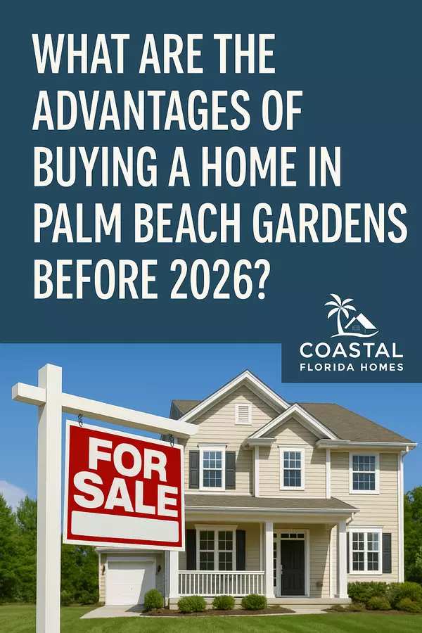 What Are the Advantages of Buying a Home in Palm Beach Gardens Before 2026?