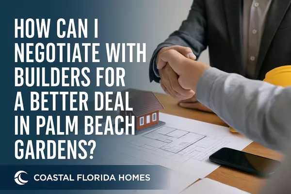 How Can I Negotiate With Builders for a Better Deal in Palm Beach Gardens?