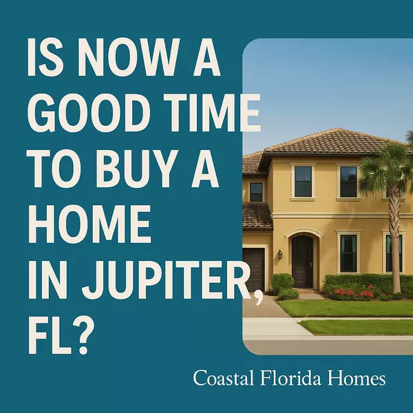Is Now a Good Time to Buy a Home in Jupiter, FL?