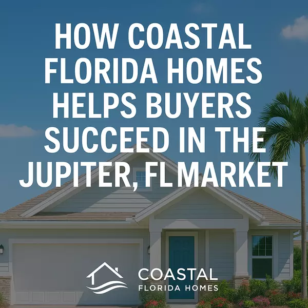 How Coastal Florida Homes Helps Buyers Succeed in the Jupiter, FL Market
