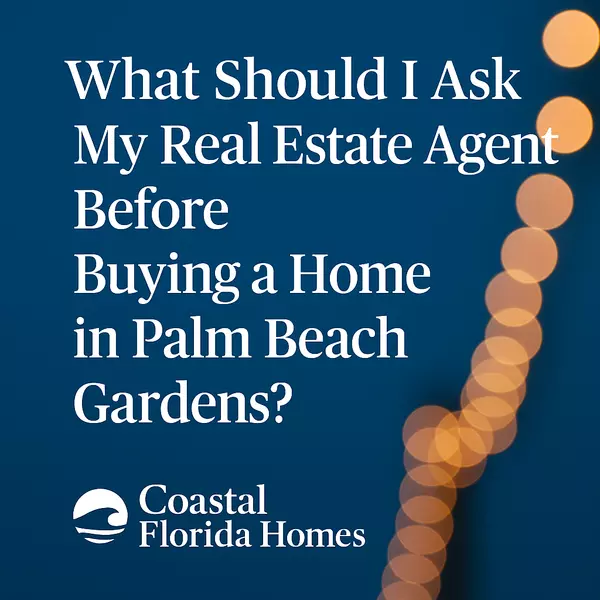 What Should I Ask My Real Estate Agent Before Buying a Home in Palm Beach Gardens?