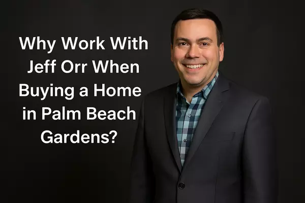 Why Work With Jeff Orr When Buying a Home in Palm Beach Gardens?