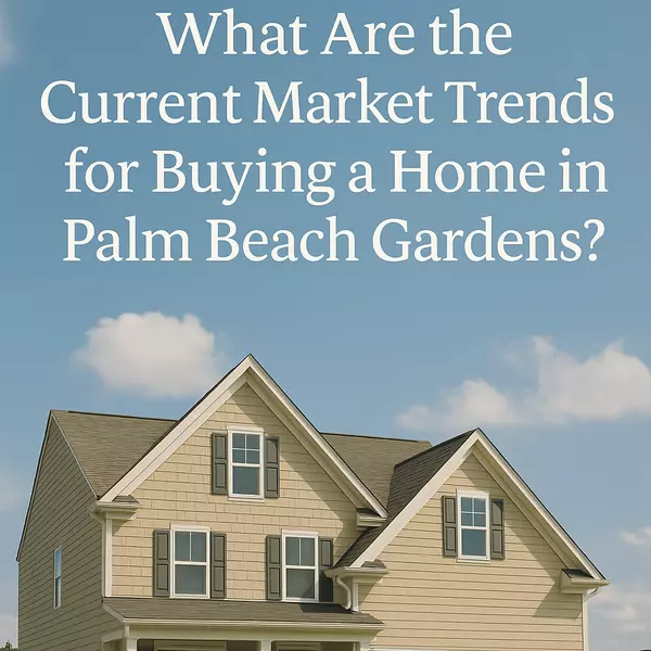 What Are the Current Market Trends for Buying a Home in Palm Beach Gardens?