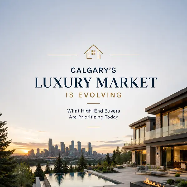 Calgary’s Luxury Market Is Evolving: What High-End Buyers Are Prioritizing Today
