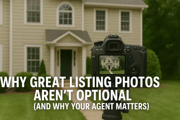 Why Great Listing Photos Aren't Optional (And Why Your Agent Matters)