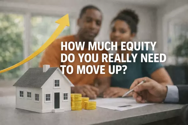 How Much Equity Do You Really Need to Move Up?