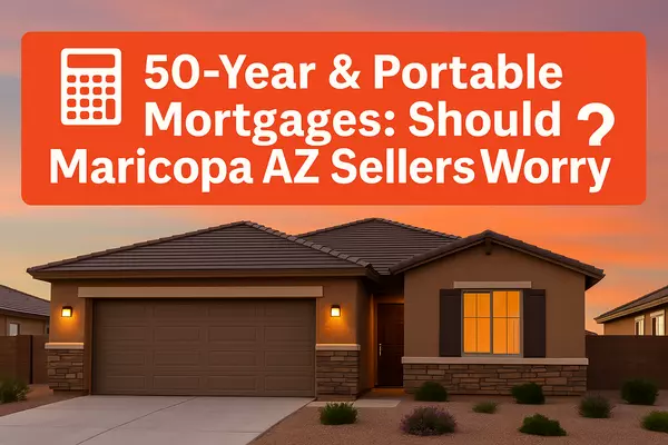 50-Year & Portable Mortgages: Should Maricopa AZ Sellers Worry?,James Sanson Maricopa's #1 Realtor