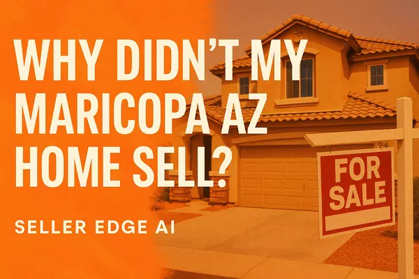 feature image of Why Didn&#39;t My Maricopa AZ Home Sell? Seller Edge AI